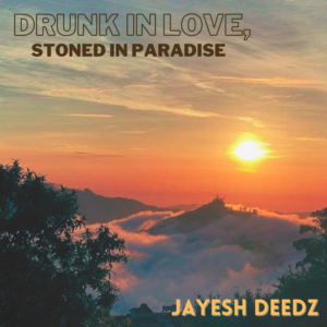 Drunk In Love, Stoned In Paradise by Jayesh Deedz